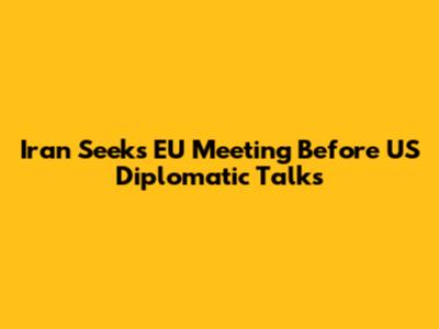 Iran Seeks EU Meeting Before US Diplomatic Talks