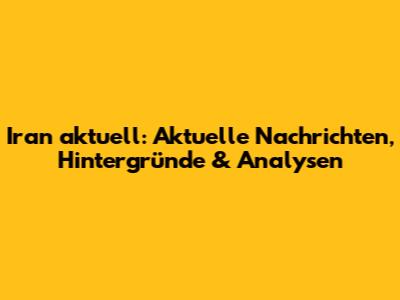 Iran aktuell: Aktuelle Nachrichten, Hintergründe & Analysen