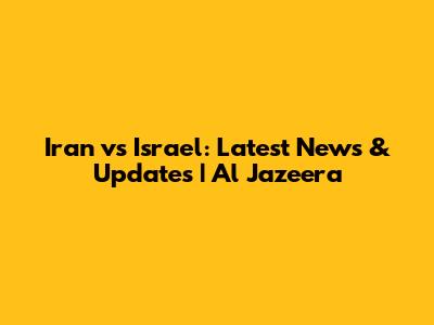 Iran vs Israel: Latest News & Updates | Al Jazeera