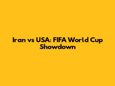 Iran vs USA: FIFA World Cup Showdown