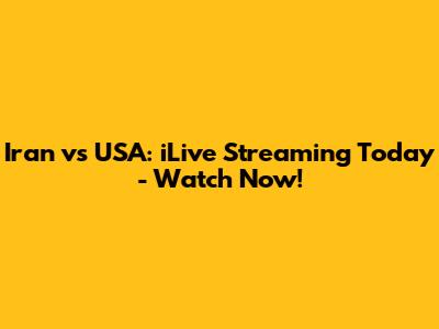 Iran vs USA: iLive Streaming Today - Watch Now!
