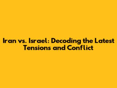 Iran vs. Israel: Decoding the Latest Tensions and Conflict