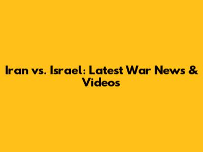 Iran vs. Israel: Latest War News & Videos