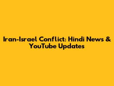 Iran-Israel Conflict: Hindi News & YouTube Updates
