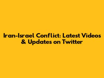 Iran-Israel Conflict: Latest Videos & Updates on Twitter