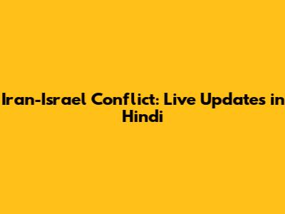 Iran-Israel Conflict: Live Updates in Hindi
