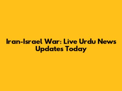 Iran-Israel War: Live Urdu News Updates Today