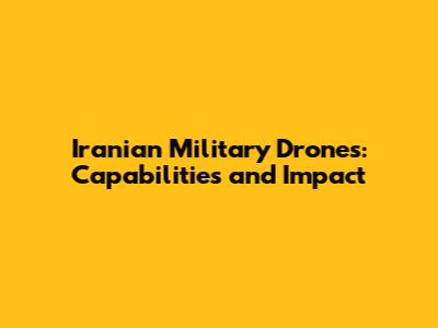 Iranian Military Drones: Capabilities and Impact