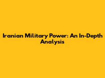 Iranian Military Power: An In-Depth Analysis