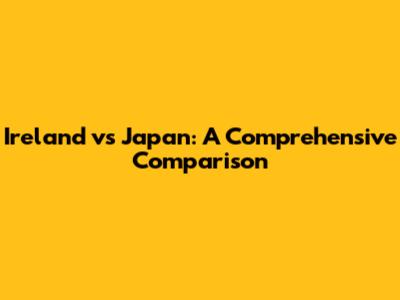 Ireland vs Japan: A Comprehensive Comparison