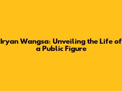 Iryan Wangsa: Unveiling the Life of a Public Figure