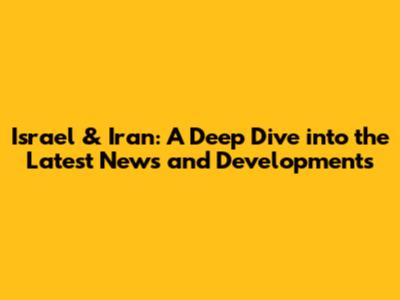 Israel & Iran: A Deep Dive into the Latest News and Developments