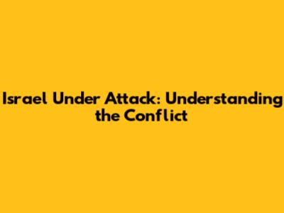 Israel Under Attack: Understanding the Conflict