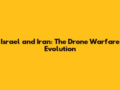 Israel and Iran: The Drone Warfare Evolution