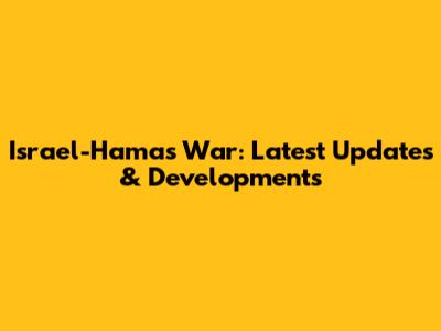 Israel-Hamas War: Latest Updates & Developments