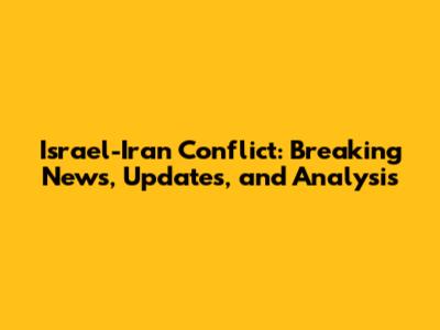 Israel-Iran Conflict: Breaking News, Updates, and Analysis