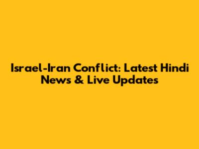 Israel-Iran Conflict: Latest Hindi News & Live Updates