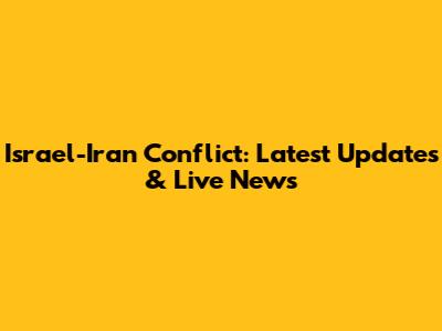 Israel-Iran Conflict: Latest Updates & Live News