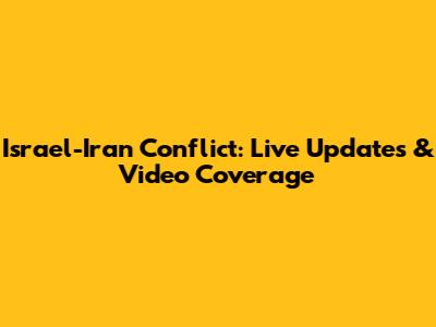 Israel-Iran Conflict: Live Updates & Video Coverage