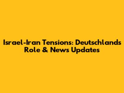 Israel-Iran Tensions: Deutschland's Role & News Updates