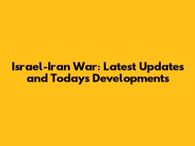 Israel-Iran War: Latest Updates and Today's Developments