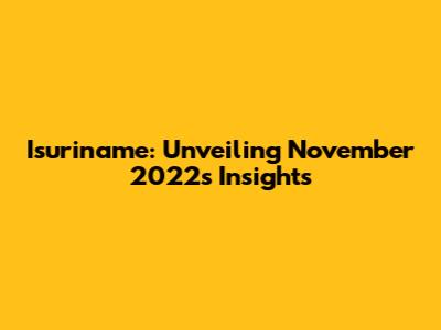 Isuriname: Unveiling November 2022's Insights