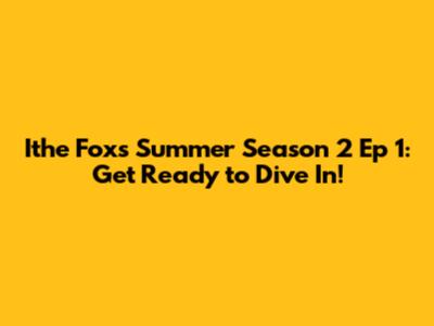 Ithe Fox's Summer Season 2 Ep 1: Get Ready to Dive In!