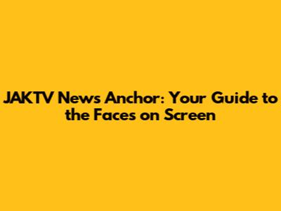 JAKTV News Anchor: Your Guide to the Faces on Screen
