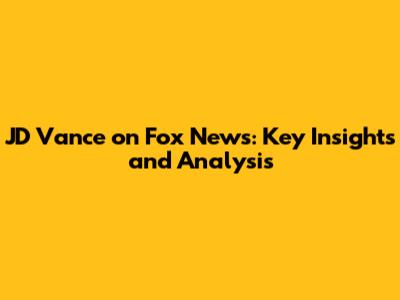 JD Vance on Fox News: Key Insights and Analysis