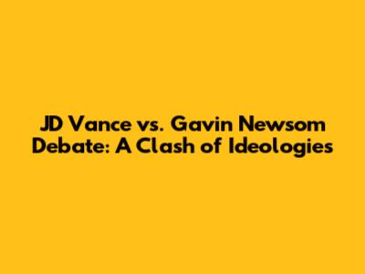JD Vance vs. Gavin Newsom Debate: A Clash of Ideologies