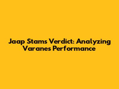 Jaap Stam's Verdict: Analyzing Varane's Performance