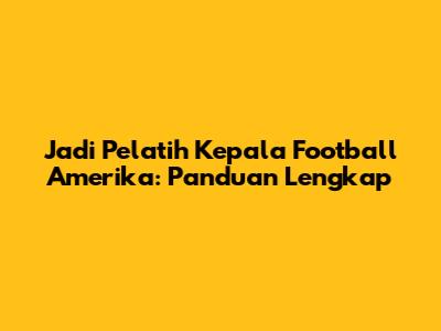 Jadi Pelatih Kepala Football Amerika: Panduan Lengkap