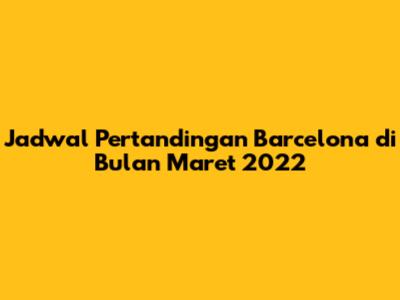 Jadwal Pertandingan Barcelona di Bulan Maret 2022