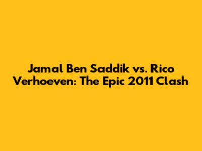 Jamal Ben Saddik vs. Rico Verhoeven: The Epic 2011 Clash