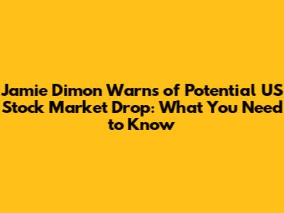 Jamie Dimon Warns of Potential US Stock Market Drop: What You Need to Know