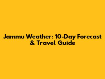 Jammu Weather: 10-Day Forecast & Travel Guide