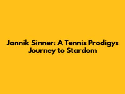 Jannik Sinner: A Tennis Prodigy's Journey to Stardom