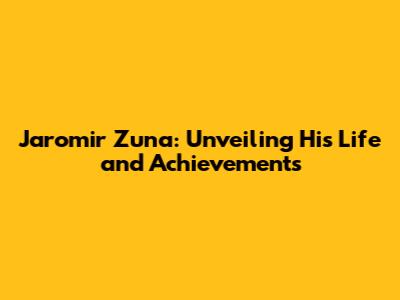 Jaromir Zuna: Unveiling His Life and Achievements