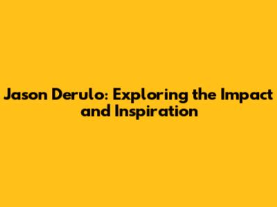 Jason Derulo: Exploring the Impact and Inspiration