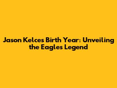 Jason Kelce's Birth Year: Unveiling the Eagles Legend