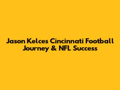 Jason Kelce's Cincinnati Football Journey & NFL Success