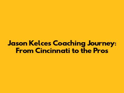 Jason Kelce's Coaching Journey: From Cincinnati to the Pros