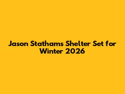 Jason Statham's 'Shelter' Set for Winter 2026