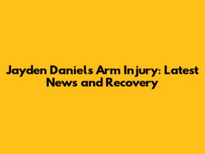 Jayden Daniels' Arm Injury: Latest News and Recovery