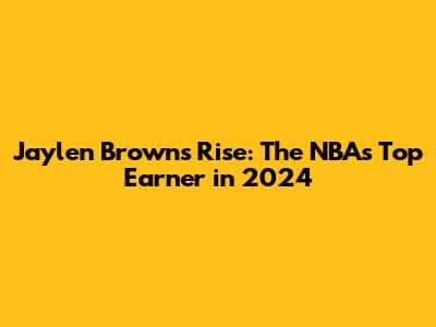 Jaylen Brown's Rise: The NBA's Top Earner in 2024