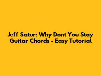Jeff Satur: Why Don't You Stay Guitar Chords - Easy Tutorial