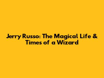 Jerry Russo: The Magical Life & Times of a Wizard