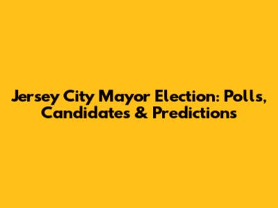 Jersey City Mayor Election: Polls, Candidates & Predictions