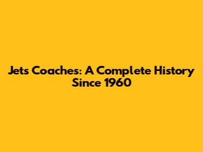 Jets Coaches: A Complete History Since 1960