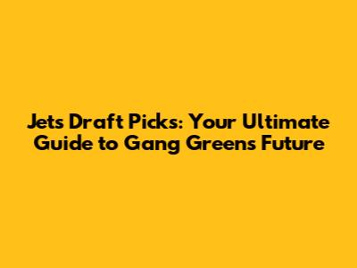 Jets Draft Picks: Your Ultimate Guide to Gang Green's Future